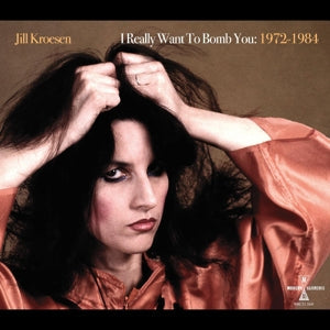 I Really Want To Bomb You: 1972 - 1984 Jill Kroesen artistin vinyyli LP-levy.
