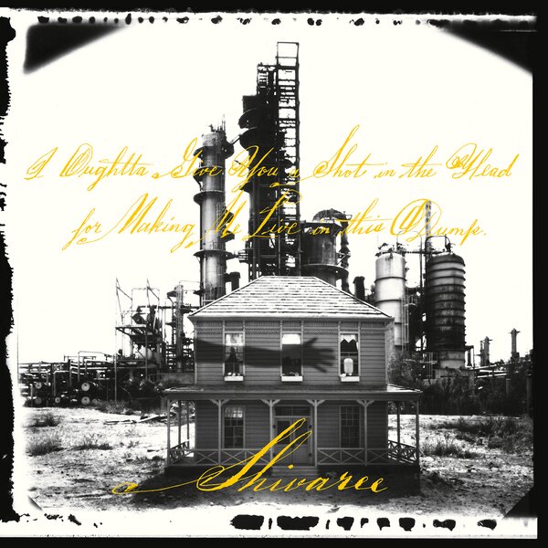 I Oughtta Give You A Shot In The Head For Making Me Live In This Dump on Shivaree bändin vinyyli LP-levy.