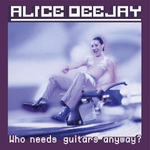 Who Needs Guitars Anyway? on Alice Deejay artistin vinyyli LP-levy.