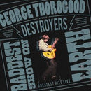 The Baddest Show on Earth: Greatest Hits Live on George Thorogood & The Destroyers bändin vinyyli LP-levy.