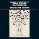 Bonnie 'Prince' Billy, Bryce Dessner, Eighth Blackbird - When We Are Inhuman 2xLP