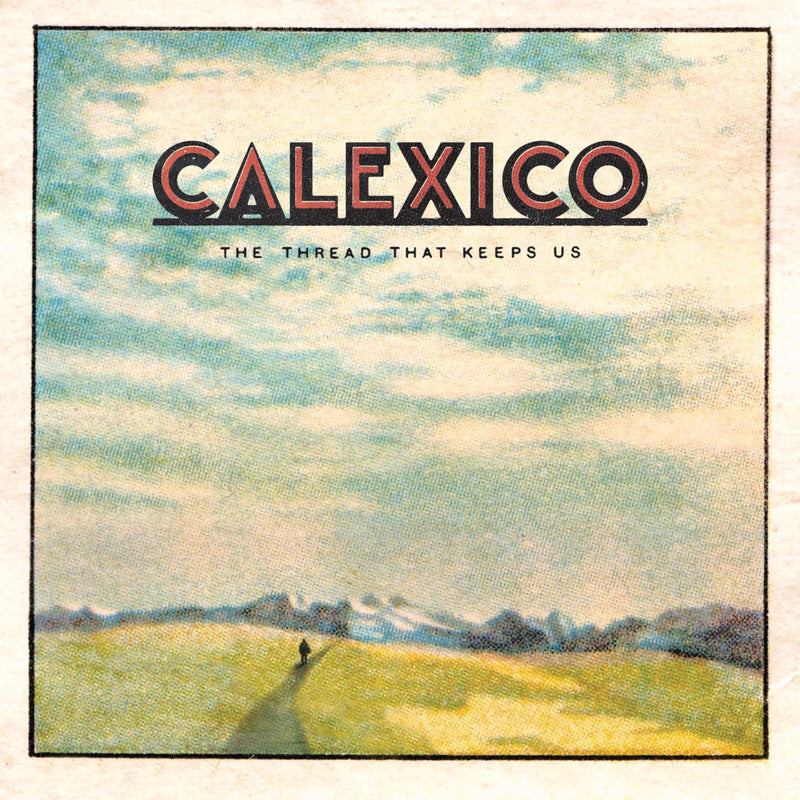 Calexico - The Thread That Keeps Us LP