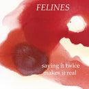 Felines - Saying It Twice Makes It Real 12''