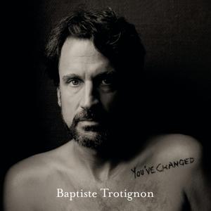 You've Changed on Baptiste Trotigonon artistin vinyyli LP.